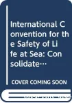 International Convention for the Safety of Life at Sea: Consolidated text of the 1974 SOLAS Convention, the 1978 SOLAS Protocol, the 1981 and 1983 SOLAS Amendments vignette